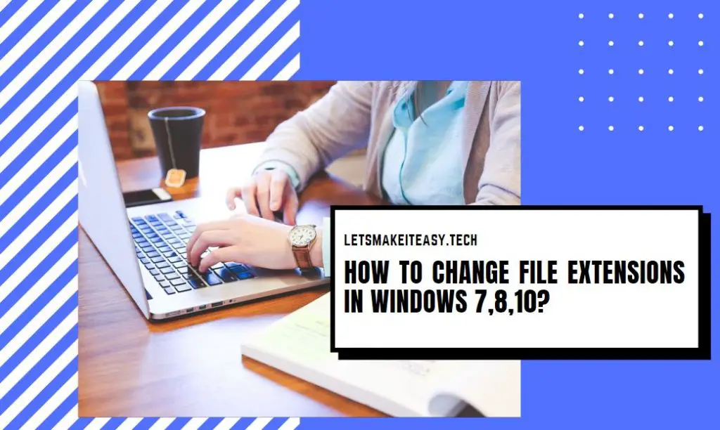 How to change File Extensions in Windows 7,8,10?
