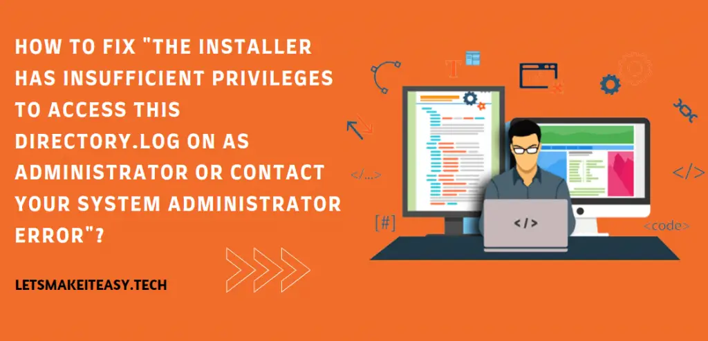 How to Fix "The Installer has insufficient privileges to access this directory.Log on as administrator or contact your system administrator Error"?