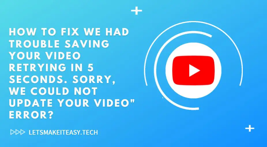 How to Fix "We had trouble saving your video retrying in 5 seconds.Sorry, we could not update your video"Error?