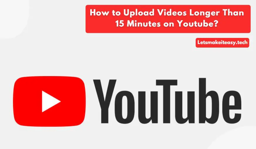 How to Upload Videos Longer Than 15 Minutes on Youtube?