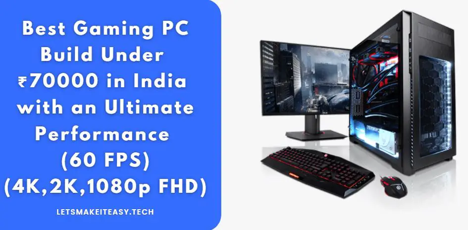 Best Gaming PC Build Under ₹70000 in India with an Ultimate Performance (60 FPS)(4K,2K,1080p FHD)
