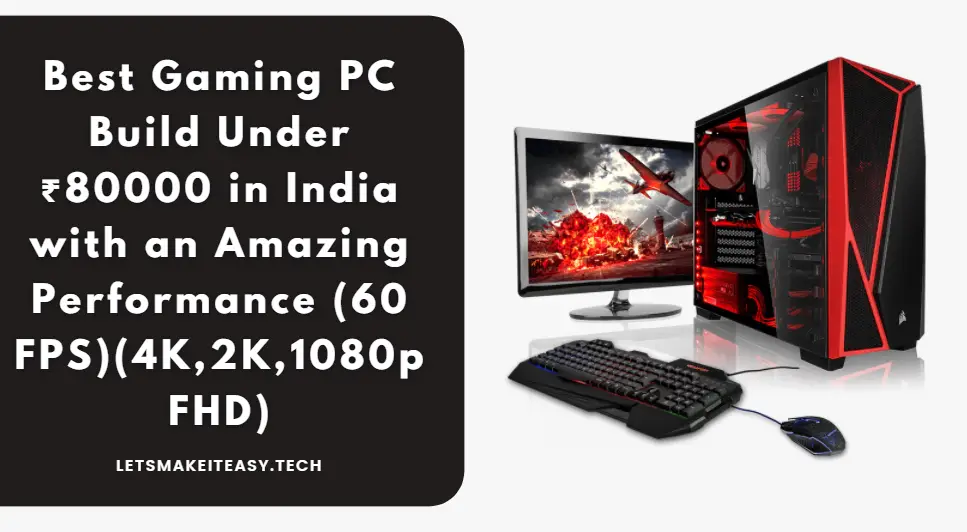 Best Gaming PC Build Under ₹80000 in India with an Amazing Performance (60 FPS)(4K,2K,1080p FHD)