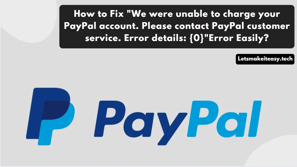 How to Fix "We were unable to charge your PayPal account. Please contact PayPal customer service. Error details: {0}"Error Easily?