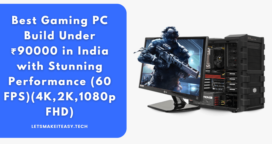 Best Gaming Pc Build Under In India With Stunning Performance 60 Fps 4k 2k 1080p Fhd Lets Make It Easy