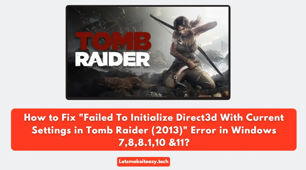 How to Fix "Failed To Initialize Direct3d With Current Settings in Tomb Raider (2013)" Error in Windows 7,8,8.1,10 &11?