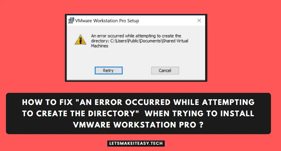 How to Fix "An error occurred While attempting to create the directory" When Trying to Install VMware Workstation Pro ?
