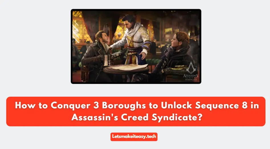 How to Conquer 3 Boroughs to Unlock Sequence 8 in Assassin's Creed Syndicate?