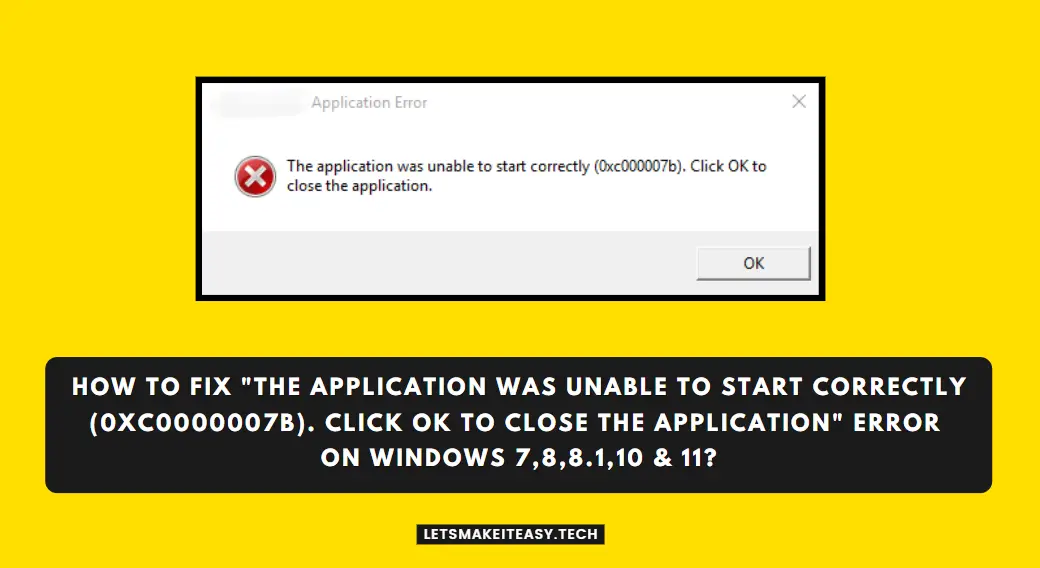 How to Fix "The application was unable to start correctly (0xc0000007b). Click OK to close the application" Error on Windows 7,8,8.1,10 & 11?