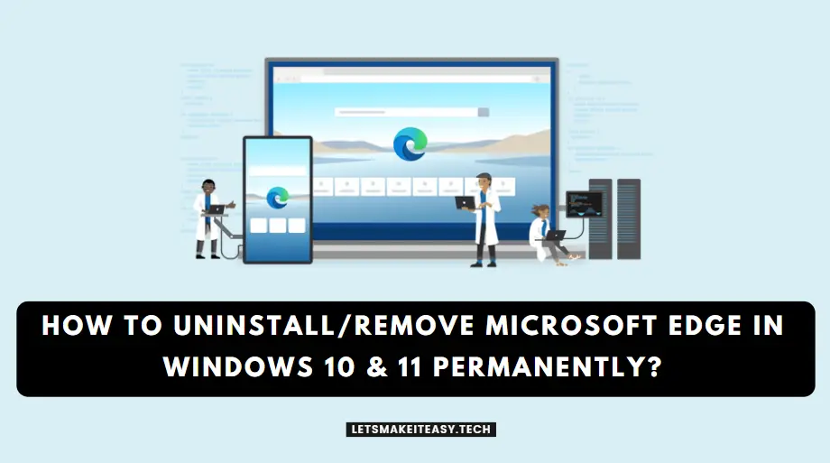 How to Uninstall/Remove Microsoft Edge in Windows 10 & 11 Permanently?