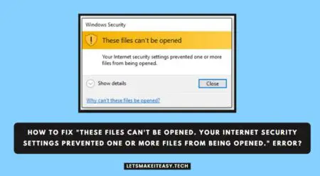 How to Fix "These files can't be opened. Your Internet security settings prevented one or more files from being opened." Error in Windows 7,8,8.1,10 & 11?