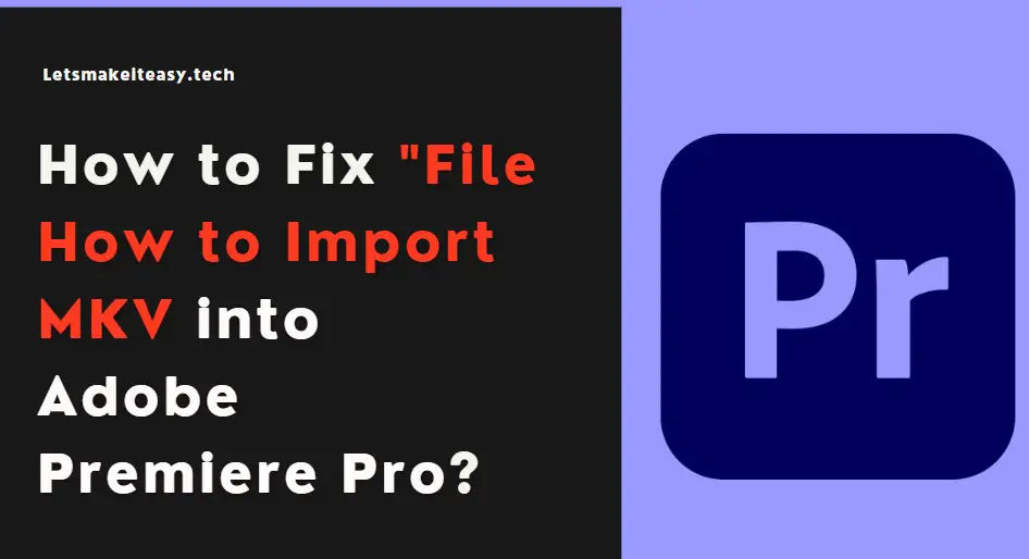How to Import MKV Files into Adobe Premiere Pro (After Adobe Removed MKV Support)?