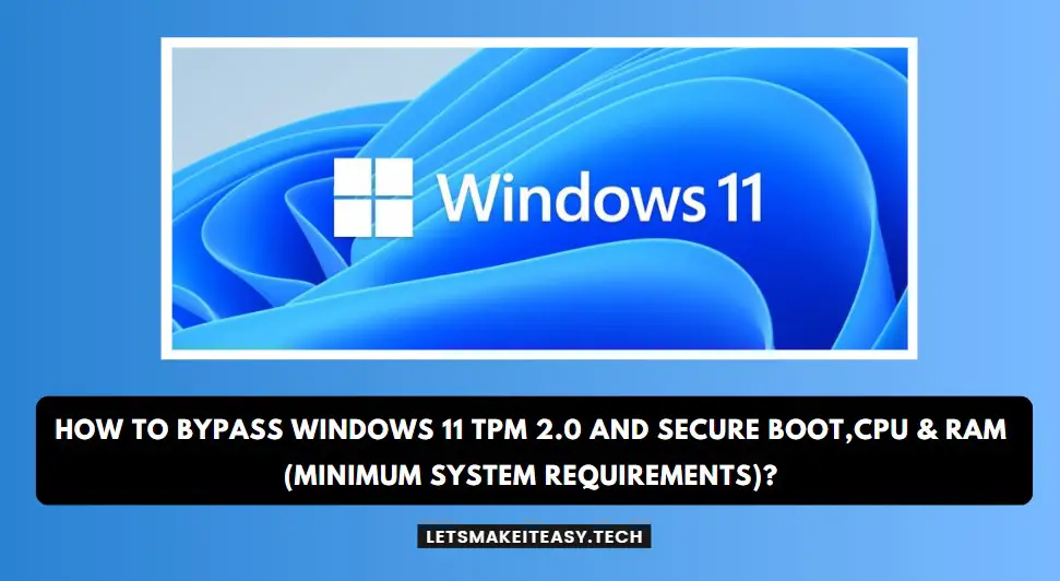 How to Bypass Windows 11 TPM 2.0 and Secure Boot,CPU & RAM (Minimum System Requirements)?